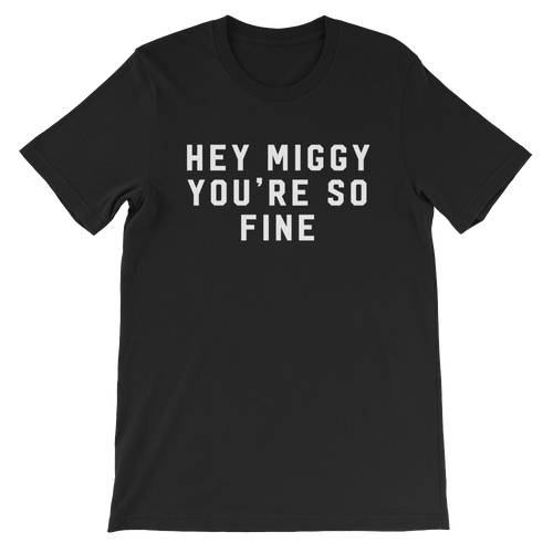 Hey Miggy You're So Fine